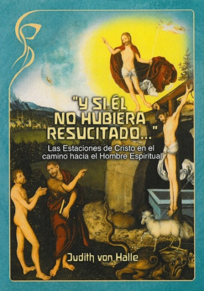 "Y SI ÉL NO HUBIERA RESUCITADO... "Las estaciones de Cristo en el camino hacia el Hombre Espiritual.