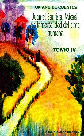 JUAN EL BAUTISTA, MICAEL, LA INMORTALIDAD DEL ALMA HUMANA. TOMO IV