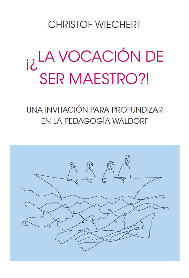 LA VOCACIÓN DE SER MAESTRO. Una invitación para profundizar en la Pedagogía Waldorf