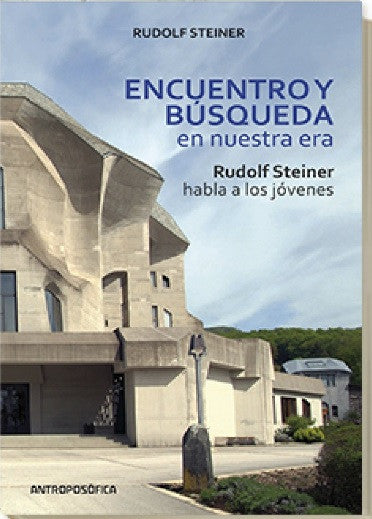 ENCUENTRO Y BUSQUEDA en nuestra Era. Rudolf Steiner habla a los jóvenes.
