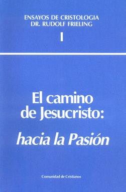 ENSAYOS DE CRISTOLOGIA I. El camino de Jesucristo: hacia la Pasión