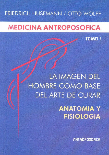 LA IMAGEN DEL HOMBRE COMO BASE DEL ARTE DE CURAR. Anatomia y Fisiologia. Tomo I
