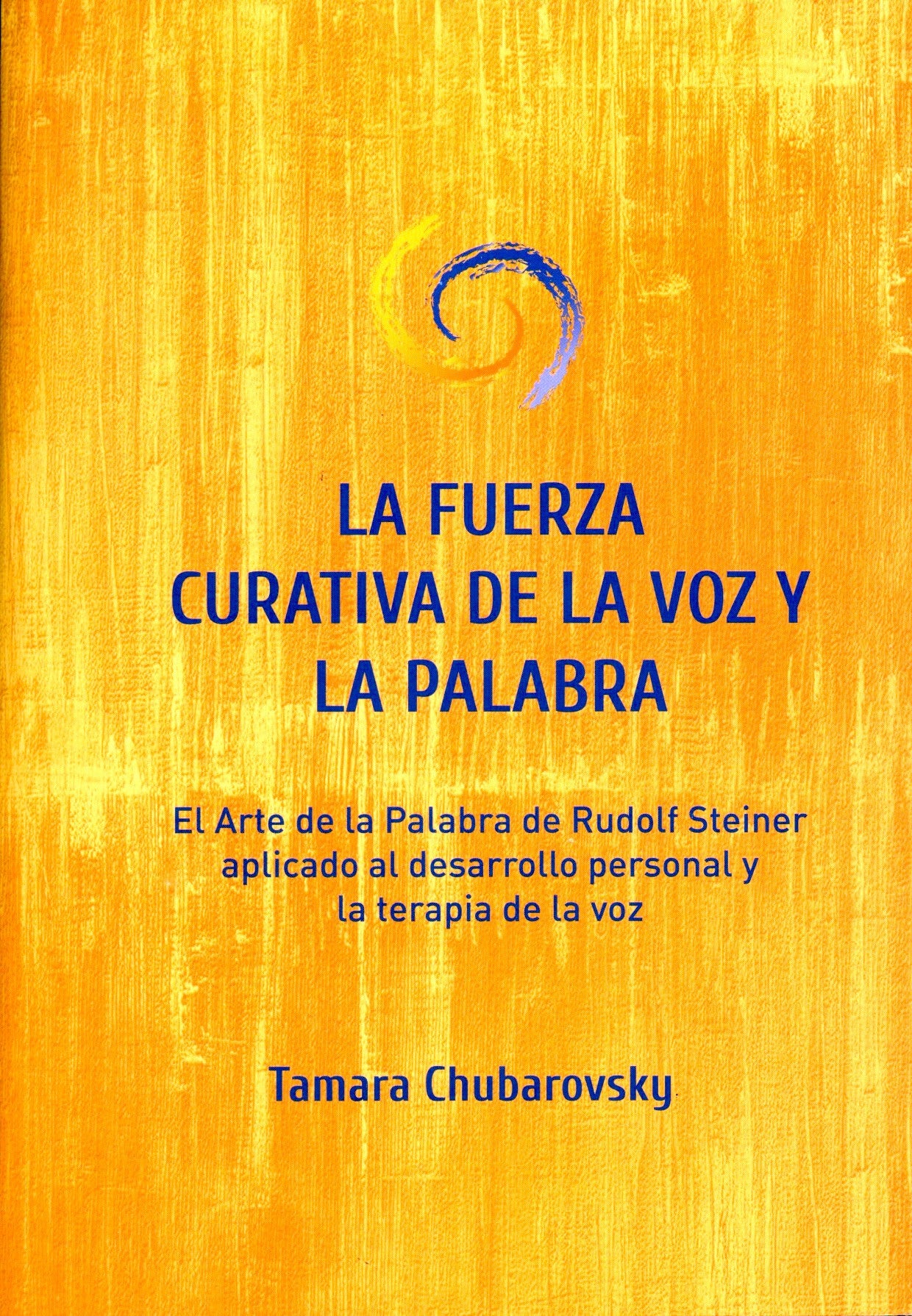 La fuerza curativa de la voz y la palabra. El arte de la palabra de Rudolf Steiner aplicado al desarrollo personal y la terapia de la voz.