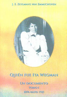 QUIÉN FUE ITA WEGMAN. Tomo I