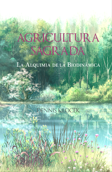 Agricultura sagrada. La alquimia de la biodinámica.