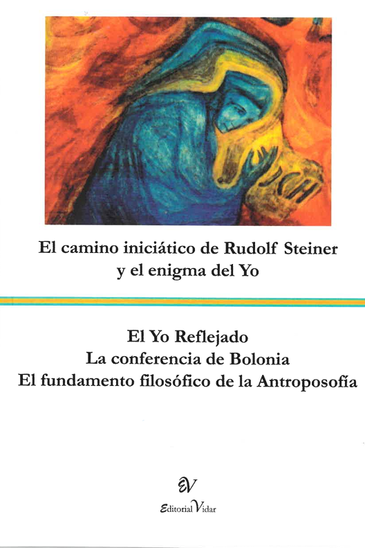 El camino iniciático de Rudolf Steiner y el enigma del Yo/ El Yo reflejado. La conferencia de Bolonia. El fundamento filosófico de la Antroposofía.