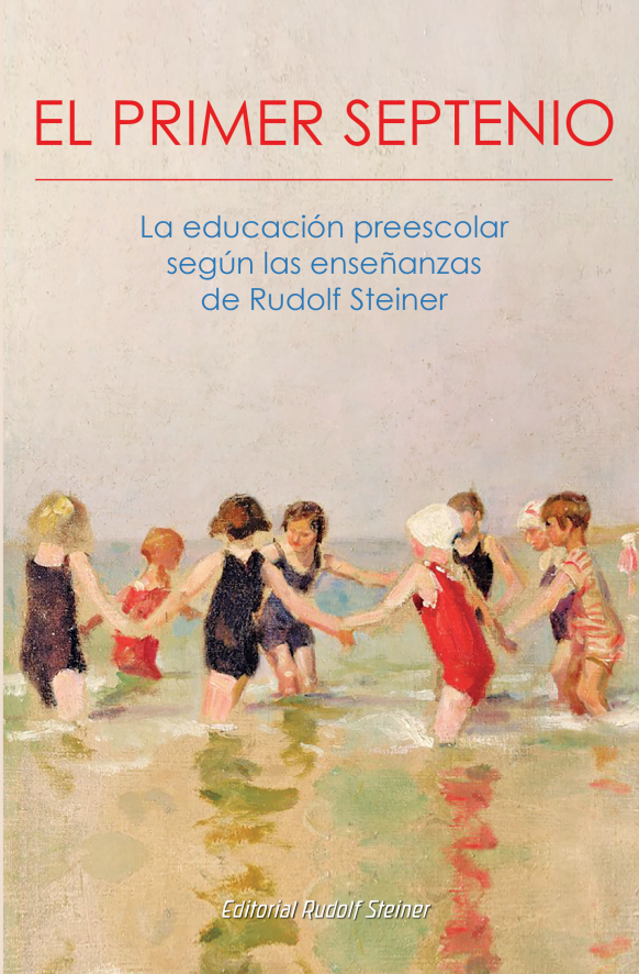 Primer septenio. La educación preescolar según las enseñanzas de Rudolf Steiner.