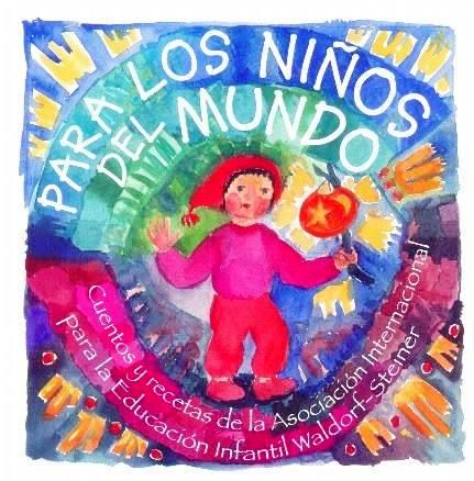 Para los niños del mundo. Cuentos y recetas de la Asociación Internacional para la Educación infantil Waldorf-Steiner.